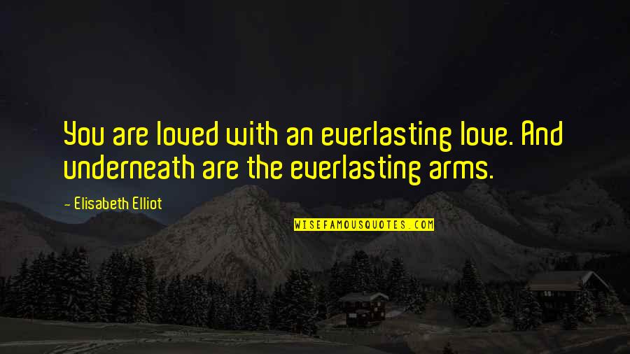 Arms Love Quotes By Elisabeth Elliot: You are loved with an everlasting love. And