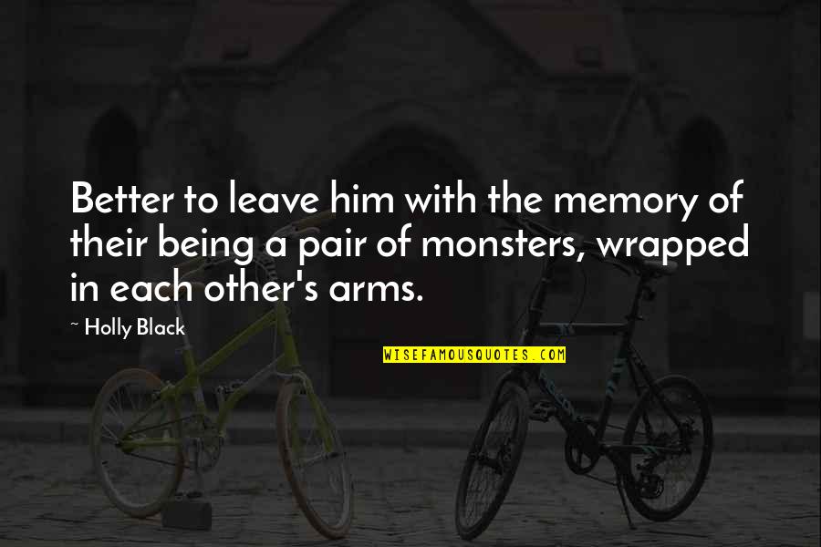 Arms Love Quotes By Holly Black: Better to leave him with the memory of