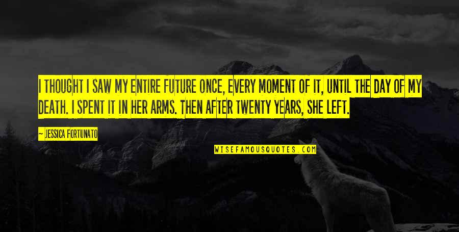 Arms Love Quotes By Jessica Fortunato: I thought I saw my entire future once,