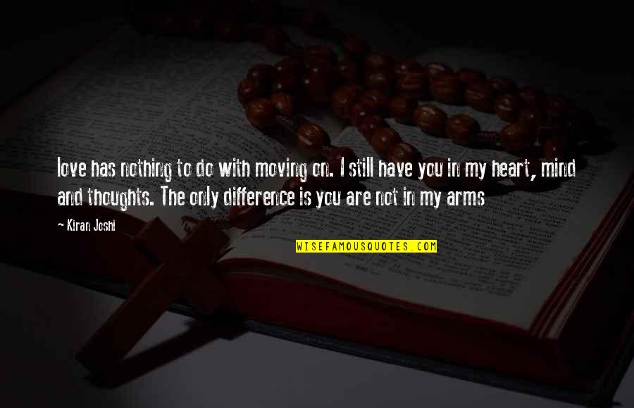 Arms Love Quotes By Kiran Joshi: love has nothing to do with moving on.