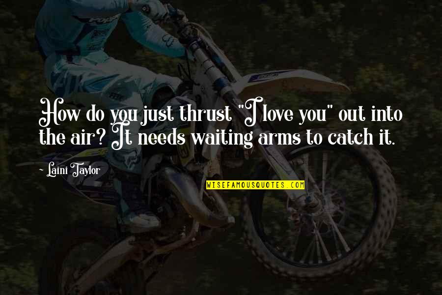 Arms Love Quotes By Laini Taylor: How do you just thrust "I love you"