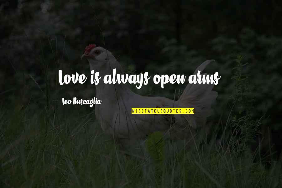 Arms Love Quotes By Leo Buscaglia: Love is always open arms.