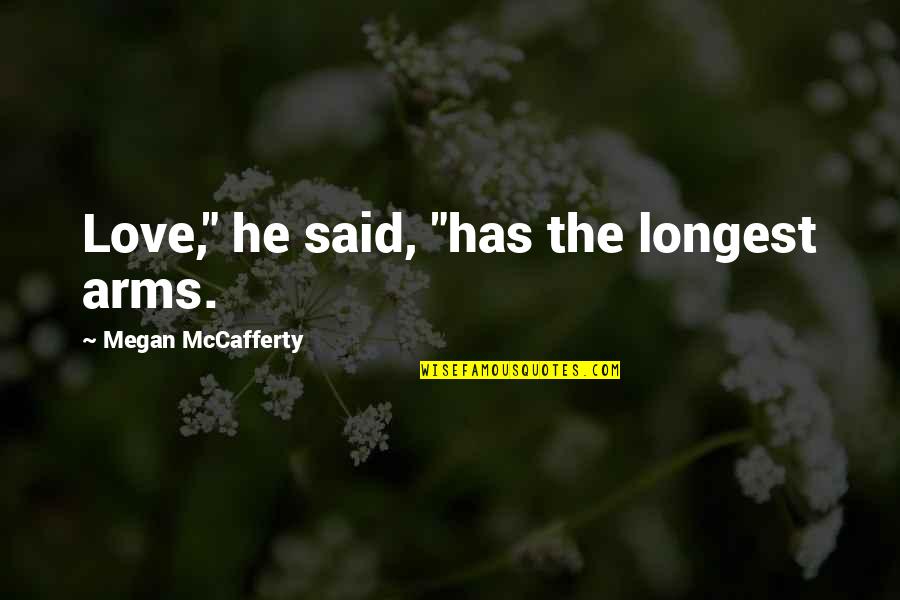 Arms Love Quotes By Megan McCafferty: Love," he said, "has the longest arms.