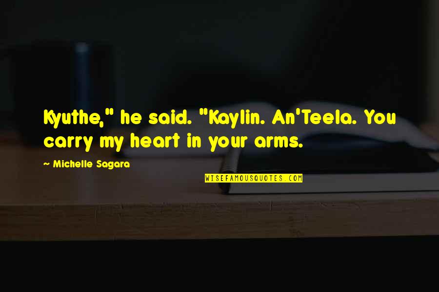Arms Love Quotes By Michelle Sagara: Kyuthe," he said. "Kaylin. An'Teela. You carry my