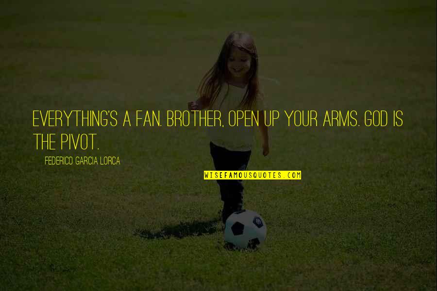 Arms Open Quotes By Federico Garcia Lorca: Everything's a fan. Brother, open up your arms.