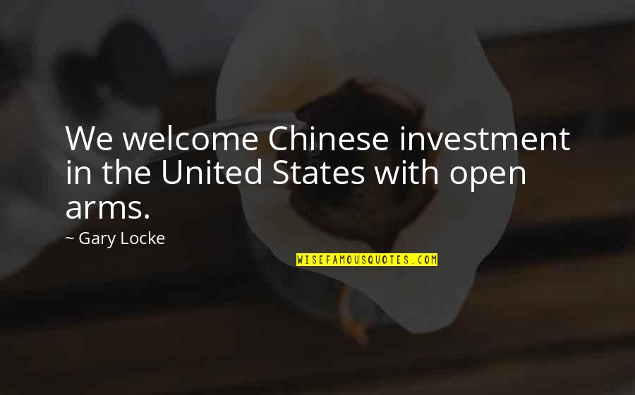 Arms Open Quotes By Gary Locke: We welcome Chinese investment in the United States