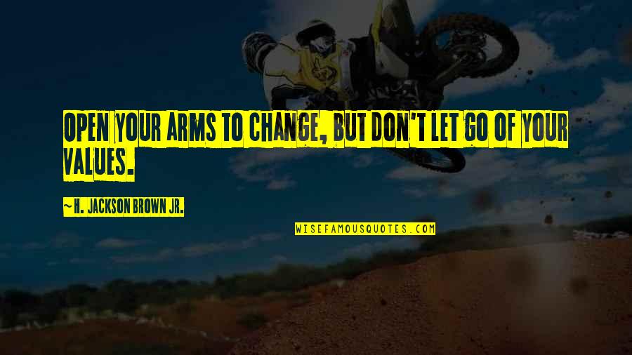 Arms Open Quotes By H. Jackson Brown Jr.: Open your arms to change, but don't let