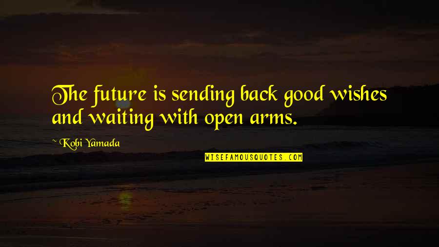 Arms Open Quotes By Kobi Yamada: The future is sending back good wishes and