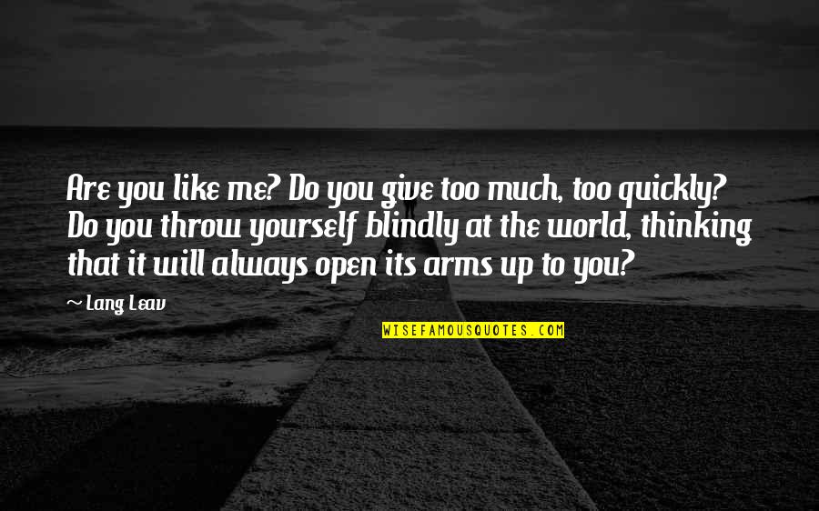 Arms Open Quotes By Lang Leav: Are you like me? Do you give too