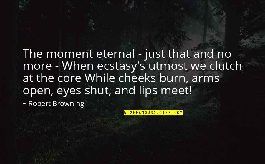 Arms Open Quotes By Robert Browning: The moment eternal - just that and no