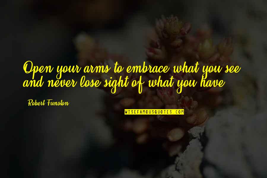 Arms Open Quotes By Robert Funston: Open your arms to embrace what you see,