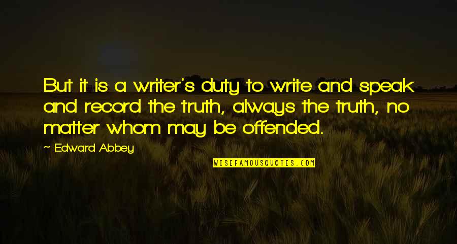 Arms Race Leader Quotes By Edward Abbey: But it is a writer's duty to write Arms Race Leader Quotes By Edward Abbey: But it is a writer's duty to write