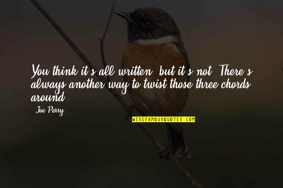 Arms Race Leader Quotes By Joe Perry: You think it's all written, but it's not. Arms Race Leader Quotes By Joe Perry: You think it's all written, but it's not.