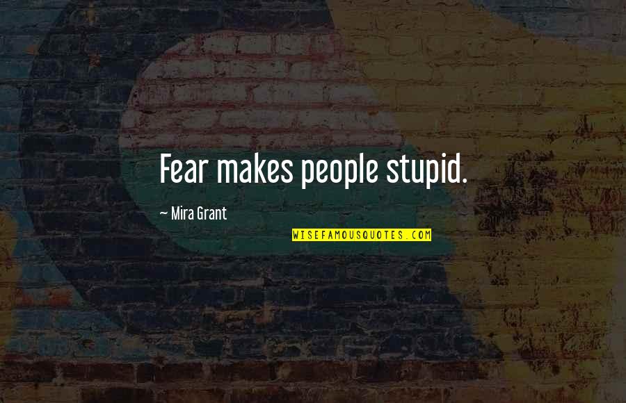 Arms Race Leader Quotes By Mira Grant: Fear makes people stupid.