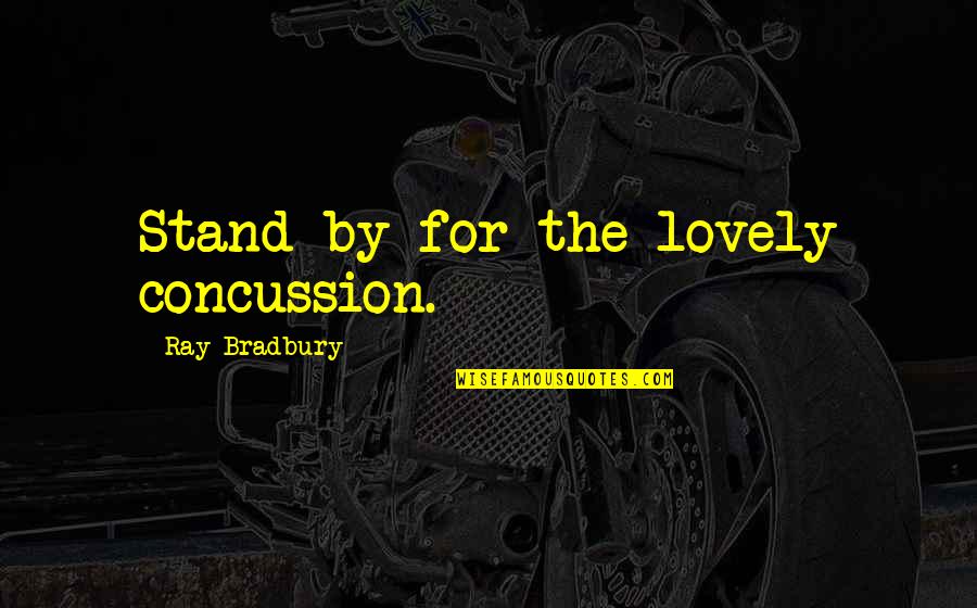 Arms Race Leader Quotes By Ray Bradbury: Stand by for the lovely concussion.