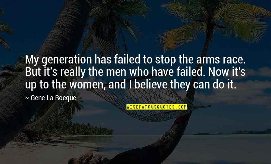 Arms Race Quotes By Gene La Rocque: My generation has failed to stop the arms