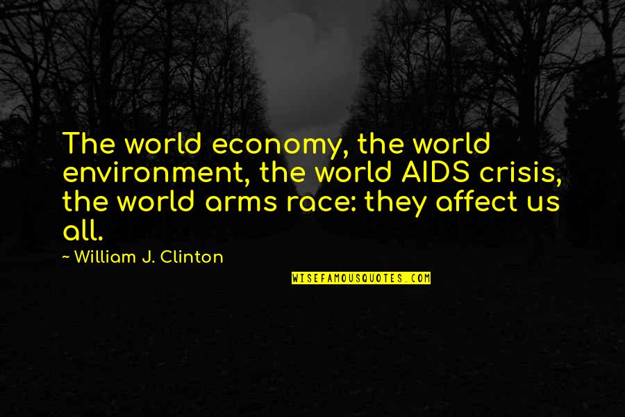 Arms Race Quotes By William J. Clinton: The world economy, the world environment, the world