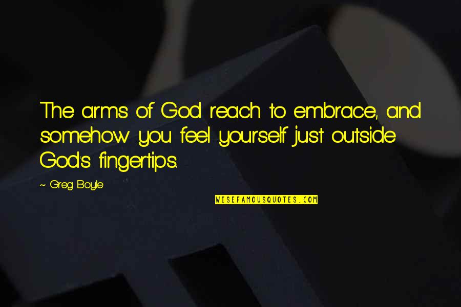 Arms Reach Quotes By Greg Boyle: The arms of God reach to embrace, and