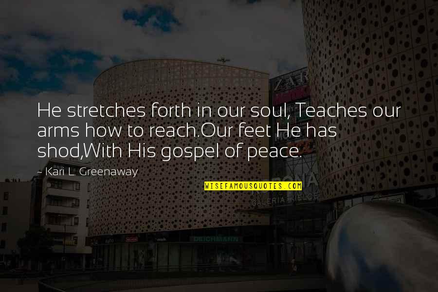 Arms Reach Quotes By Kari L. Greenaway: He stretches forth in our soul, Teaches our