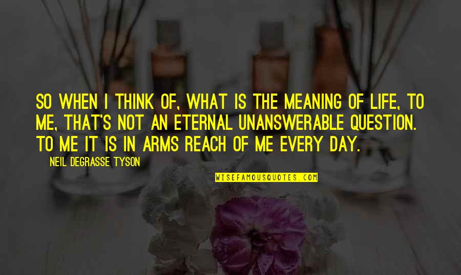 Arms Reach Quotes By Neil DeGrasse Tyson: So when I think of, what is the