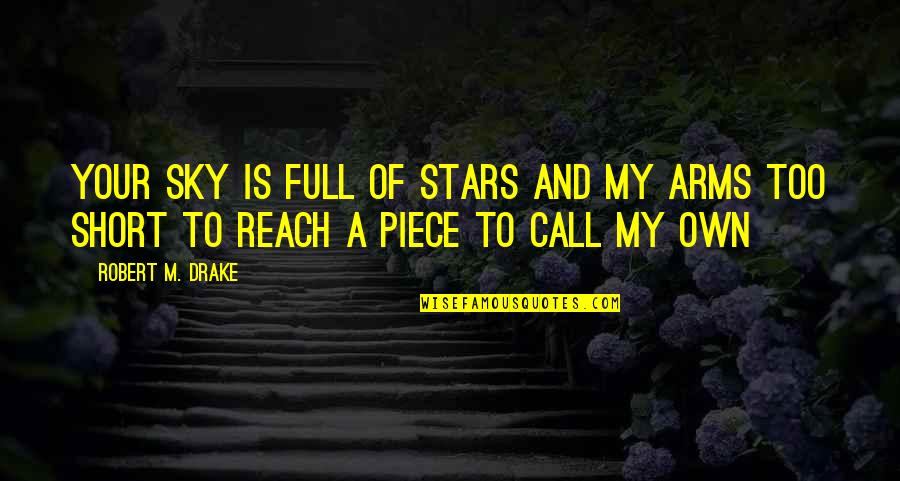 Arms Reach Quotes By Robert M. Drake: Your sky is full of stars and my