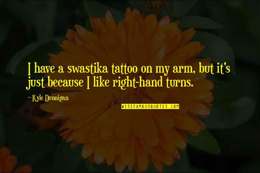 Arms Tattoo Quotes By Kyle Dunnigan: I have a swastika tattoo on my arm,