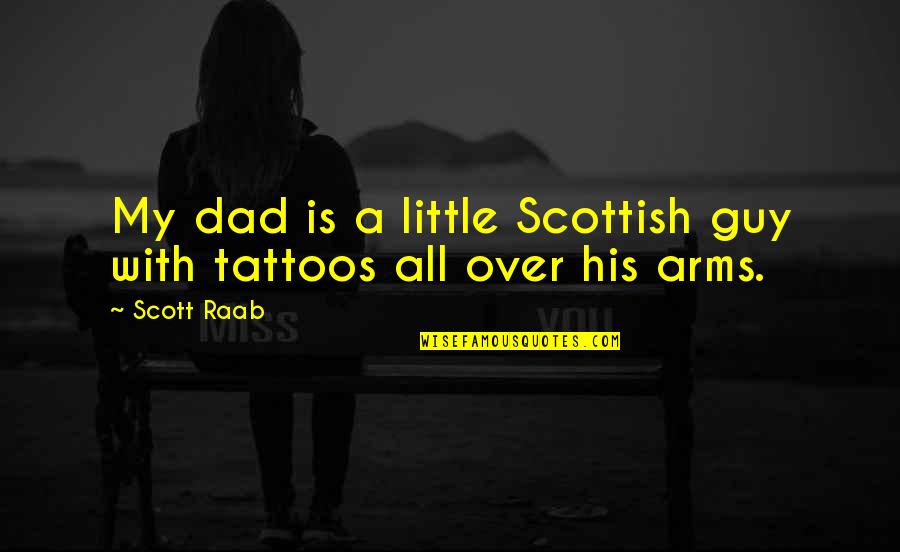 Arms Tattoo Quotes By Scott Raab: My dad is a little Scottish guy with