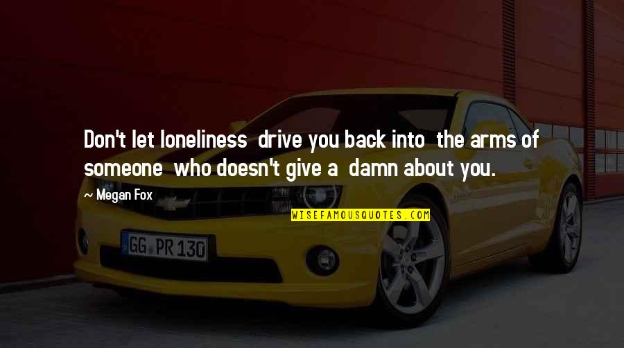 Arms The Fox Quotes By Megan Fox: Don't let loneliness drive you back into the