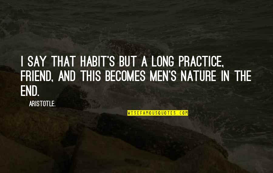 Armsman Spec Quotes By Aristotle.: I say that habit's but a long practice, Armsman Spec Quotes By Aristotle.: I say that habit's but a long practice,
