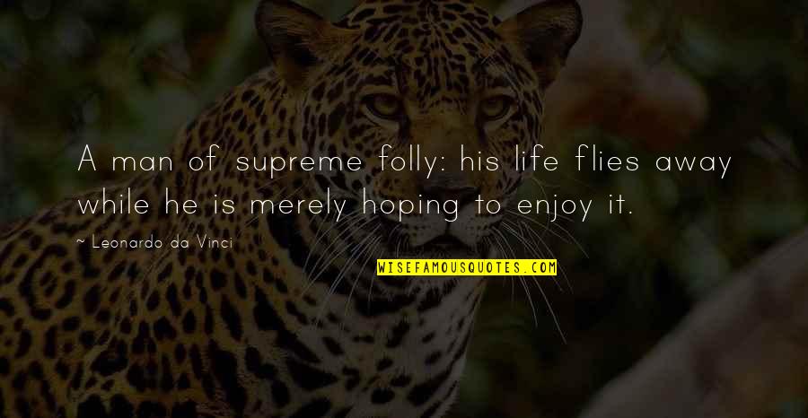Armsman Spec Quotes By Leonardo Da Vinci: A man of supreme folly: his life flies