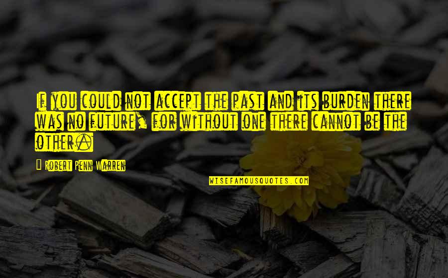 Armsman Spec Quotes By Robert Penn Warren: If you could not accept the past and Armsman Spec Quotes By Robert Penn Warren: If you could not accept the past and