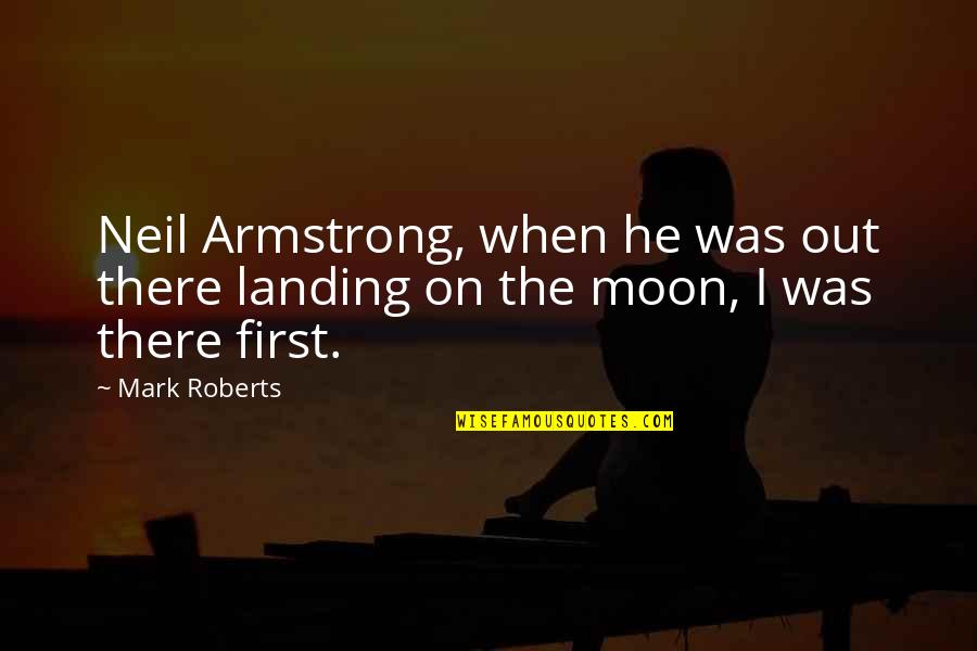 Armstrong Moon Landing Quotes By Mark Roberts: Neil Armstrong, when he was out there landing