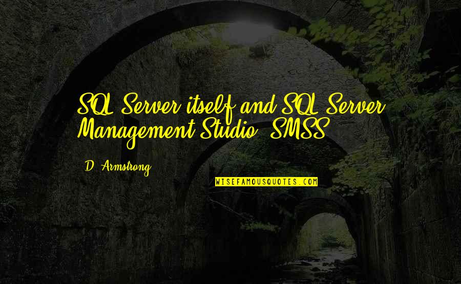 Armstrong Quotes By D. Armstrong: SQL Server itself and SQL Server Management Studio