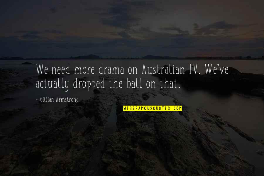 Armstrong Quotes By Gillian Armstrong: We need more drama on Australian TV. We've