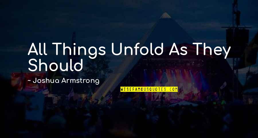 Armstrong Quotes By Joshua Armstrong: All Things Unfold As They Should