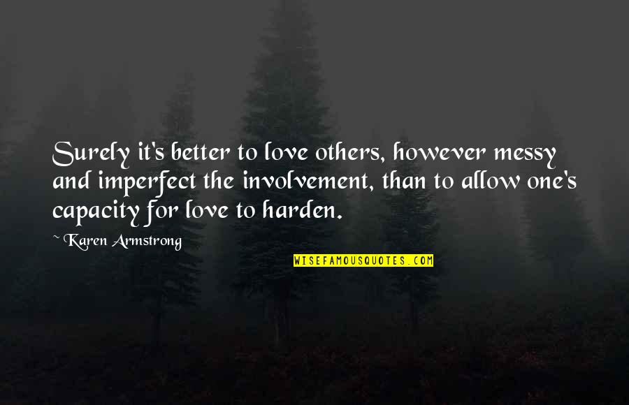 Armstrong Quotes By Karen Armstrong: Surely it's better to love others, however messy