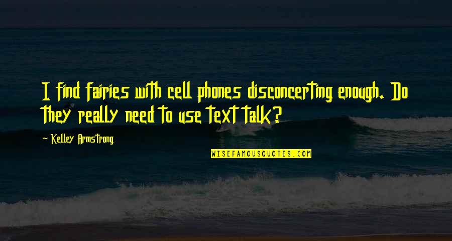 Armstrong Quotes By Kelley Armstrong: I find fairies with cell phones disconcerting enough.
