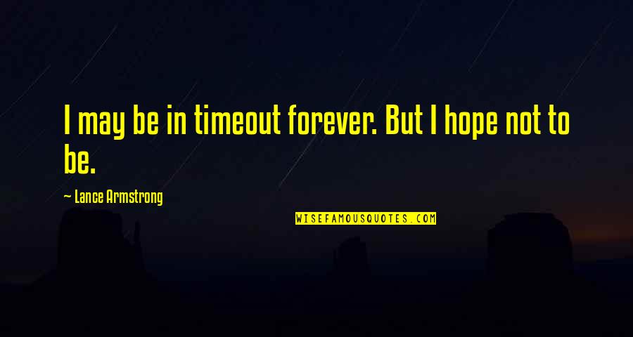 Armstrong Quotes By Lance Armstrong: I may be in timeout forever. But I