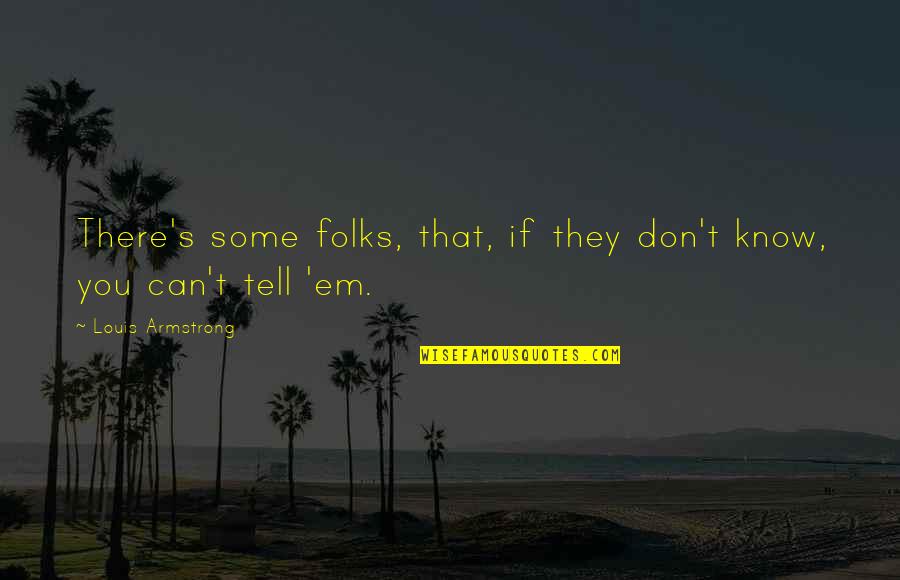 Armstrong Quotes By Louis Armstrong: There's some folks, that, if they don't know,