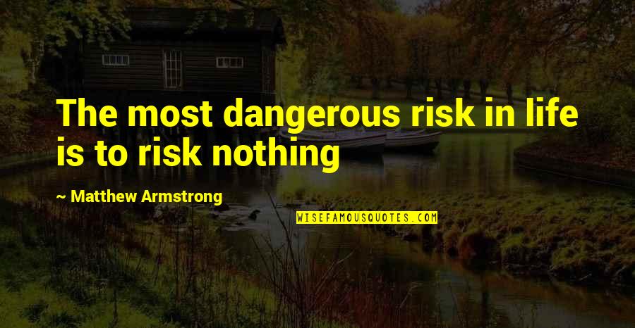 Armstrong Quotes By Matthew Armstrong: The most dangerous risk in life is to