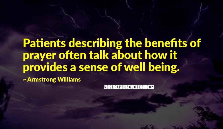 Armstrong Williams quotes: Patients describing the benefits of prayer often talk about how it provides a sense of well being.