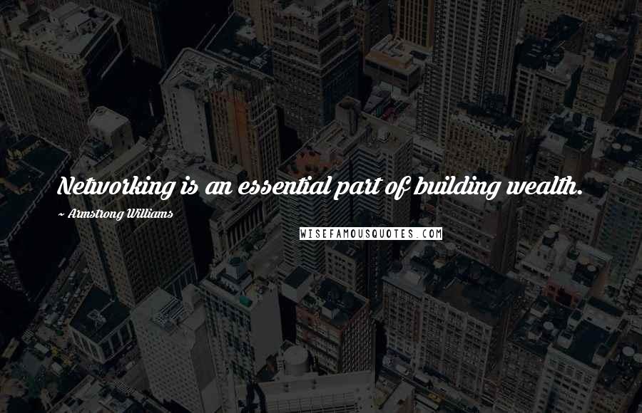 Armstrong Williams quotes: Networking is an essential part of building wealth.