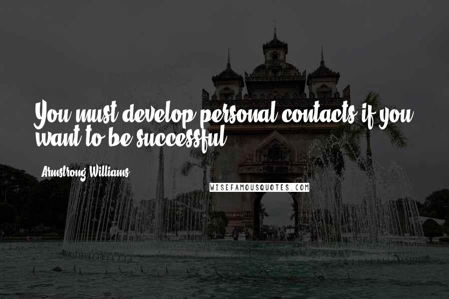 Armstrong Williams quotes: You must develop personal contacts if you want to be successful.