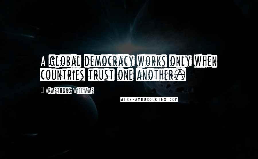 Armstrong Williams quotes: A global democracy works only when countries trust one another.