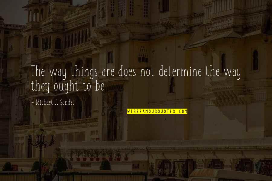 Armstrongs Express Quotes By Michael J. Sandel: The way things are does not determine the