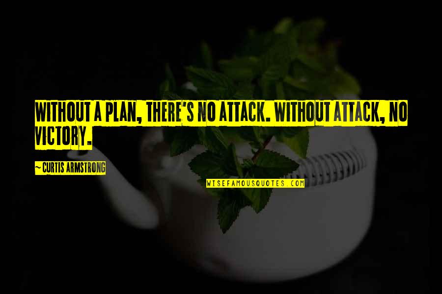 Armstrong's Quotes By Curtis Armstrong: Without a plan, there's no attack. Without attack,