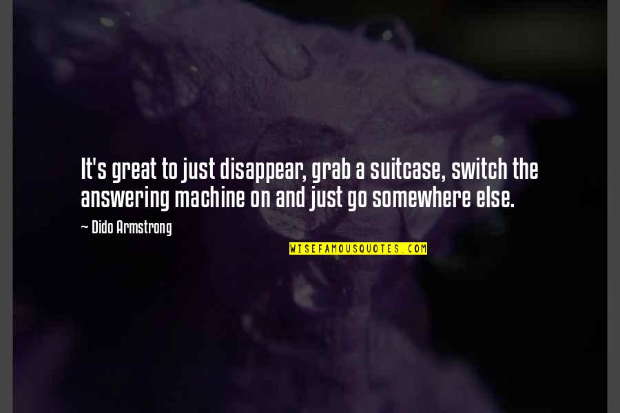 Armstrong's Quotes By Dido Armstrong: It's great to just disappear, grab a suitcase,