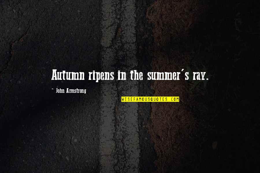 Armstrong's Quotes By John Armstrong: Autumn ripens in the summer's ray.