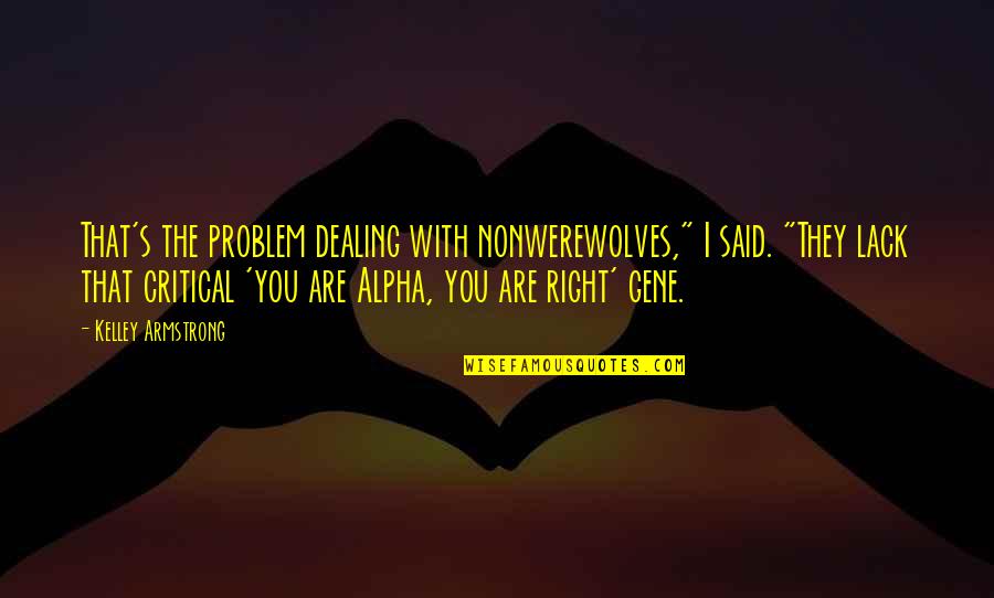 Armstrong's Quotes By Kelley Armstrong: That's the problem dealing with nonwerewolves," I said.