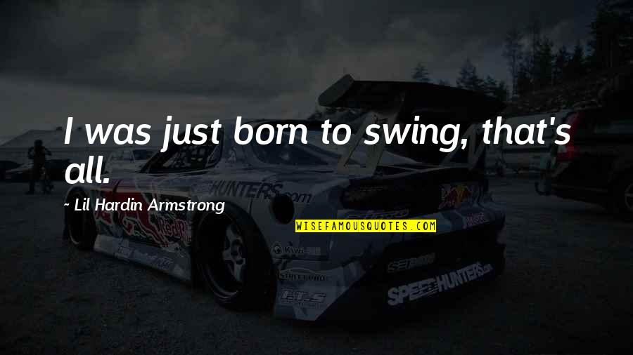 Armstrong's Quotes By Lil Hardin Armstrong: I was just born to swing, that's all.